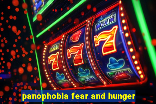 panophobia fear and hunger